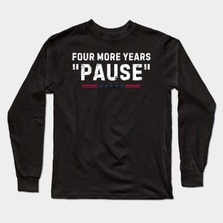 Four More Years Pause Funny Biden Quote Long Sleeve T-Shirt